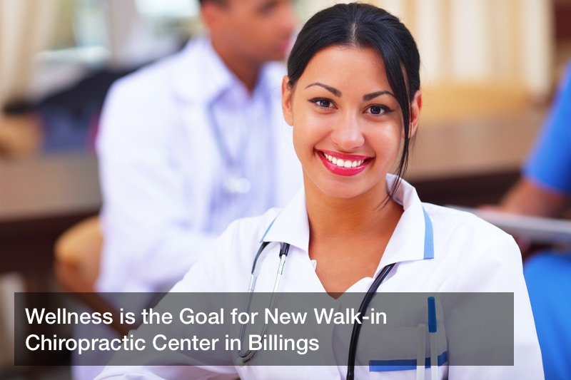 Wellness is the Goal for New Walk-in Chiropractic Center in Billings