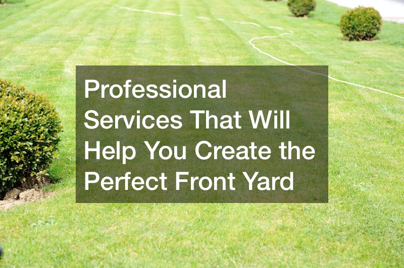 Professional Services that Will Help You Create the Perfect Front Yard