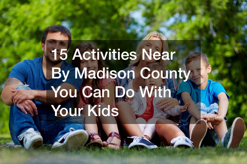 15 Activities Near By Madison County You Can Do With Your Kids