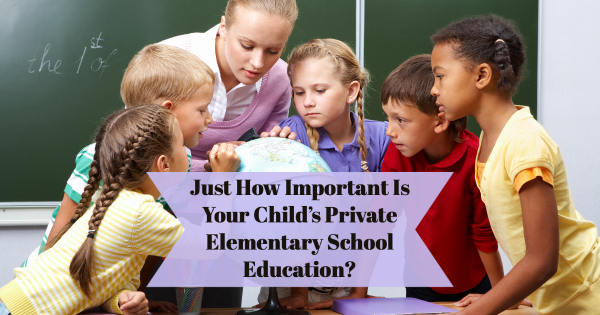 Just how important is your child’s private elementary school education?