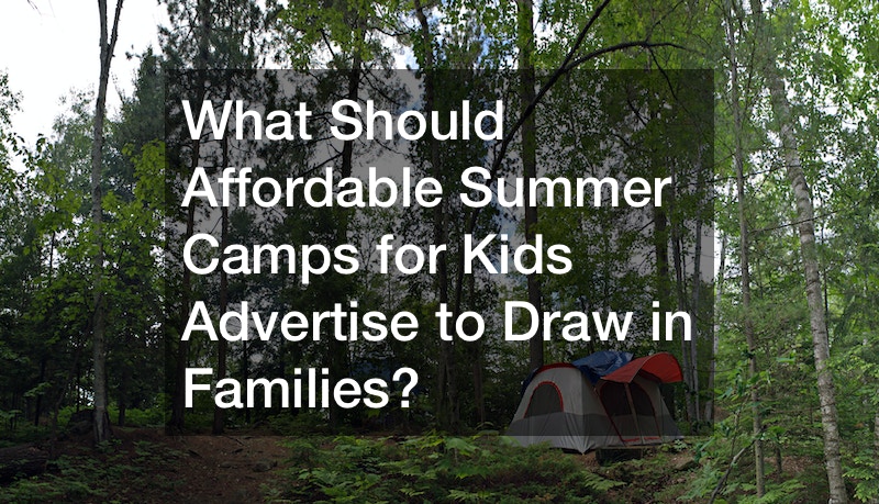 What Should Affordable Summer Camps for Kids Advertise to Draw in Families?