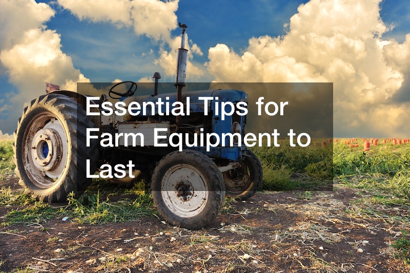 Essential Tips for Farm Equipment to Last