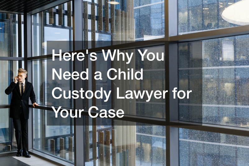 Heres Why You Need a Child Custody Lawyer for Your Case