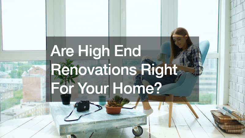 Are High End Renovations Right For Your Home?