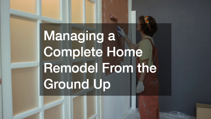 Managing a Complete Home Remodel From the Ground Up